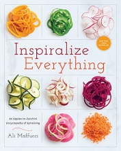 Cover art for Inspiralize Everything: An Apples-to-Zucchini Encyclopedia of Spiralizing