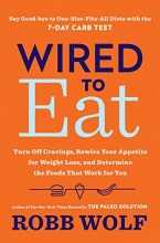 Cover art for Wired to Eat: Turn Off Cravings, Rewire Your Appetite for Weight Loss, and Determine the Foods That Work for You