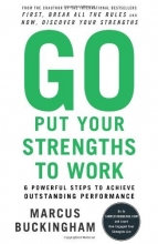 Cover art for Go Put Your Strengths to Work: 6 Powerful Steps to Achieve Outstanding Performance