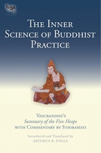 Cover art for The Inner Science of Buddhist Practice: Vasubhandu's Summary of the Five Heaps with Commentary by Sthiramati (Tsadra)