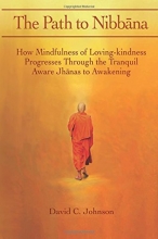 Cover art for The Path to Nibbana: How Mindfulness of Loving-Kindness Progresses  through the Tranquil Aware Jhanas to Awakening