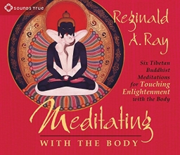 Cover art for Meditating with the Body: Six Tibetan Buddhist Meditations for Touching Enlightenment with the Body