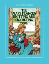 Cover art for The Mary Frances Knitting and Crocheting Book 100th Anniversary Edition: A Childrens Story-Instruction Book with Doll Clothes Patterns for American ... 18-inch Dolls (Complete Mary Frances Books)