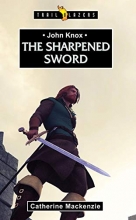 Cover art for John Knox: The Sharpened Sword (Trail Blazers)
