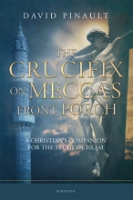 Cover art for The Crucifix on Mecca's Front Porch: A Christian's Companion for the Study of Islam