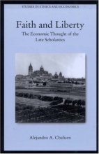Cover art for Faith and Liberty: The Economic Thought of the Late Scholastics (Studies in Ethics and Economics)