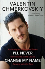 Cover art for I'll Never Change My Name: An Immigrant's American Dream from Ukraine to the USA to Dancing with the Stars