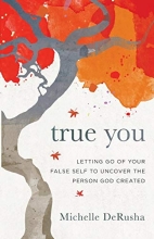 Cover art for True You: Letting Go of Your False Self to Uncover the Person God Created
