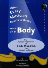 Cover art for What Every Musician Needs to Know About the Body:The Application of Body Mapping to Making Music