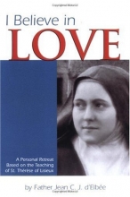 Cover art for I Believe in Love: A Personal Retreat Based on the Teaching of St. Thrse of Lisieux