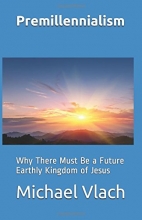 Cover art for Premillennialism: Why There Must Be a Future Earthly Kingdom of Jesus