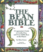 Cover art for The Bean Bible: A Legumaniac's Guide To Lentils, Peas, And Every Edible Bean On The Planet!
