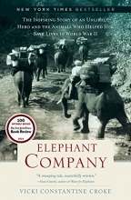 Cover art for Elephant Company: The Inspiring Story of an Unlikely Hero and the Animals Who Helped Him Save Lives in World War II 