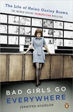 Cover art for Bad Girls Go Everywhere: The Life of Helen Gurley Brown, the Woman Behind Cosmopolitan Magazine