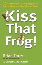 Cover art for Kiss That Frog!!: 12 Great Ways to Turn Negatives into Positives in Your Life and Work