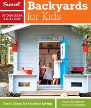 Cover art for Sunset Outdoor Design & Build Guide: Backyards for Kids: Fresh Ideas for Outdoor Living (Sunset Outdoor Design & Build Guides)