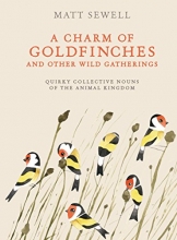 Cover art for A Charm of Goldfinches and Other Wild Gatherings: Quirky Collective Nouns of the Animal Kingdom