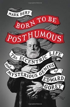 Cover art for Born to Be Posthumous: The Eccentric Life and Mysterious Genius of Edward Gorey