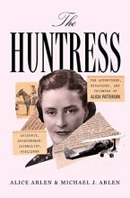 Cover art for The Huntress: The Adventures, Escapades, and Triumphs of Alicia Patterson: Aviatrix, Sportswoman, Journalist, Publisher
