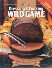 Cover art for Dressing & Cooking Wild Game: From Field to Table: Big Game, Small Game, Upland Birds & Waterfowl (The Complete Hunter)