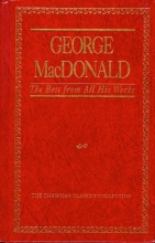 Cover art for George Macdonald, the Best from All His Works (The Christian Classics Collection ; Vol. 1)