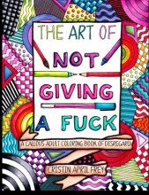 Cover art for The Art of Not Giving a Fuck: A Callous Adult Coloring Book of Disregard