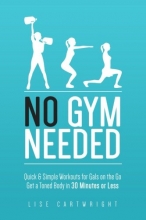 Cover art for No Gym Needed - Quick & Simple Workouts for Gals on the Go: Get a Toned Body in 30 Minutes or Less