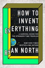 Cover art for How to Invent Everything: A Survival Guide for the Stranded Time Traveler