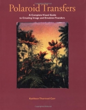 Cover art for Polaroid Transfers: A Complete Visual Guide to Creating Image and Emulsion Transfers