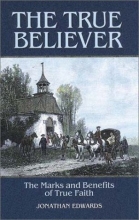 Cover art for The True Believer: Sermons by Jonathan Edwards on the Marks and Benefits of True Faith (Great Awakening Writings (1725-1760))