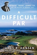 Cover art for A Difficult Par: Robert Trent Jones Sr. and the Making of Modern Golf