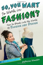 Cover art for So, You Want to Work in Fashion?: How to Break into the World of Fashion and Design (Be What You Want)
