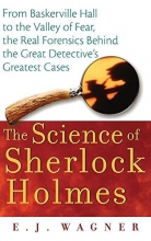 Cover art for The Science of Sherlock Holmes: From Baskerville Hall to the Valley of Fear, the Real Forensics Behind the Great Detective's Greatest Cases