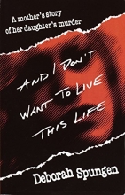 Cover art for And I Don't Want to Live This Life: A Mother's Story of Her Daughter's Murder