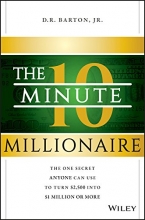 Cover art for The 10-Minute Millionaire: The One Secret Anyone Can Use to Turn $2,500 into $1 Million or More