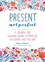Cover art for Present, Not Perfect: A Journal for Slowing Down, Letting Go, and Loving Who You Are