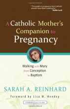 Cover art for A Catholic Mother's Companion to Pregnancy: Walking with Mary from Conception to Baptism (Catholicmom.Com Books)