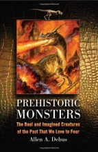Cover art for Prehistoric Monsters: The Real and Imagined Creatures of the Past That We Love to Fear
