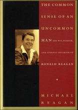Cover art for The Common Sense of an Uncommon Man: The Wit, Wisdom, and Eternal Optimism of Ronald Reagan