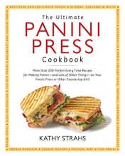 Cover art for The Ultimate Panini Press Cookbook: More Than 200 Perfect-Every-Time Recipes for Making Panini - and Lots of Other Things - on Your Panini Press or Other Countertop Grill
