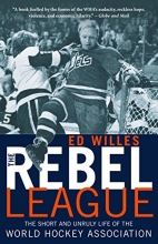 Cover art for The Rebel League: The Short and Unruly Life of the World Hockey Association