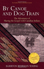 Cover art for By Canoe and Dog Train: The Adventures of Sharing the Gospel with Canadian Indians (Updated Edition. Includes Original Illustrations.)