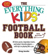 Cover art for The Everything Kids' Football Book: All-time Greats, Legendary Teams, and Today's Favorite Players--with Tips on Playing Like a Pro