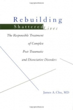 Cover art for Rebuilding Shattered Lives: The Responsible Treatment of Complex Post-Traumatic and Dissociative Disorders