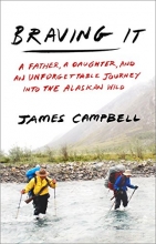 Cover art for Braving It: A Father, a Daughter, and an Unforgettable Journey into the Alaskan Wild