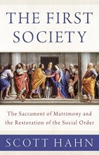 Cover art for The First Society: The Sacrament of Matrimony and the Restoration of the Social Order