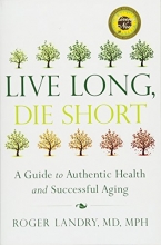 Cover art for Live Long, Die Short: A Guide to Authentic Health and Successful Aging