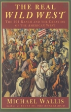 Cover art for The Real Wild West: The 101 Ranch and the Creation of the American West