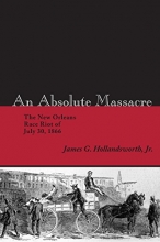 Cover art for An Absolute Massacre: The New Orleans Race Riot of July 30, 1866