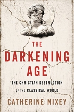 Cover art for The Darkening Age: The Christian Destruction of the Classical World